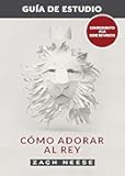 Guía de estudio de Cómo adorar al Rey (Spanish Edition)