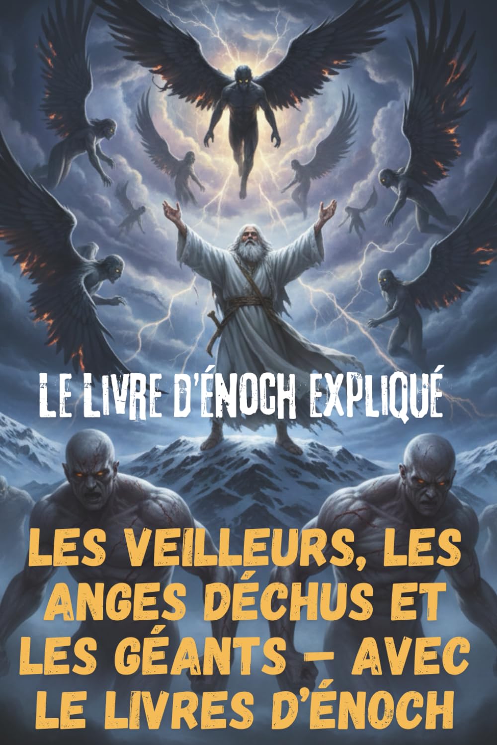 Le Livre d’Énoch expliqué : Les Veilleurs, les Anges déchus et les Géants – Avec le Livres d’Énoch: Les secrets des Veilleurs, des Anges déchus et des Géants, avec l’intégralité du Livres d’Énoch
