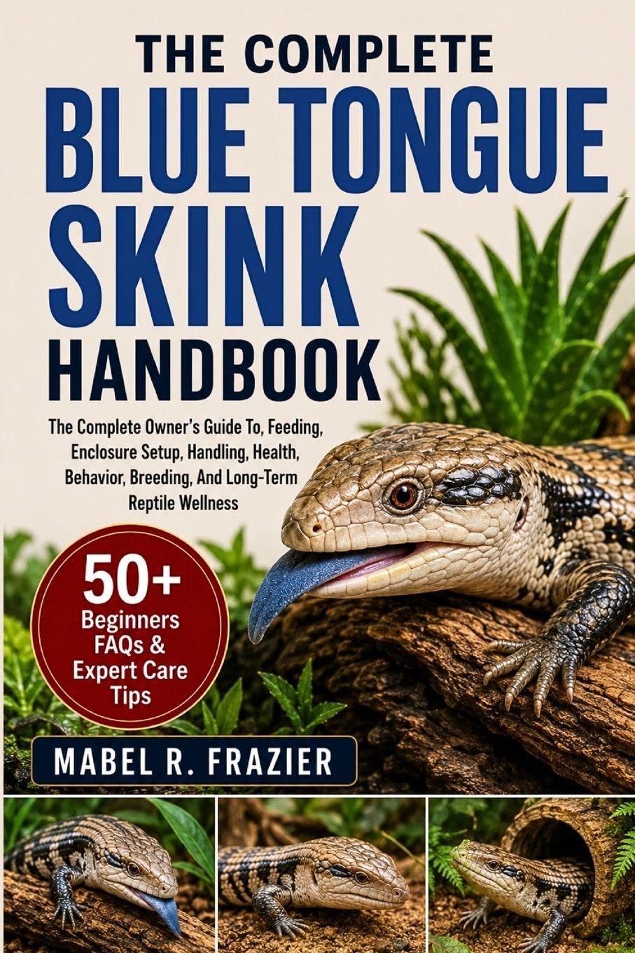 THE COMPLETE BLUE TONGUE SKINK HANDBOOK: The Complete Owner’s Guide To, Feeding, Enclosure Setup, Handling, Health, Behavior, Breeding, And Long-Term Reptile Wellness