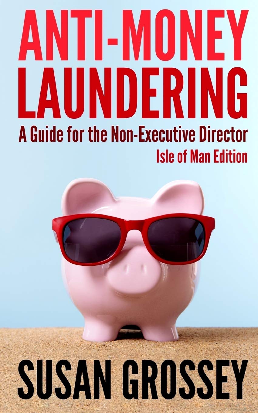 Anti-Money Laundering: A Guide for the Non-Executive Director (Isle of Man Edition)