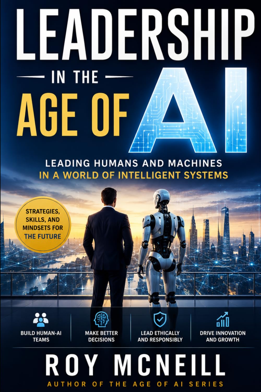 Leadership in the Age of AI: Leading Humans and Machines in a World of Intelligent Systems