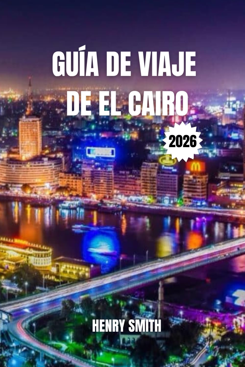 GUÍA DE VIAJE DE EL CAIRO 2026: LOS SECRETOS DE LA CIUDAD ETERNA PARA AVENTURAS INOLVIDABLES