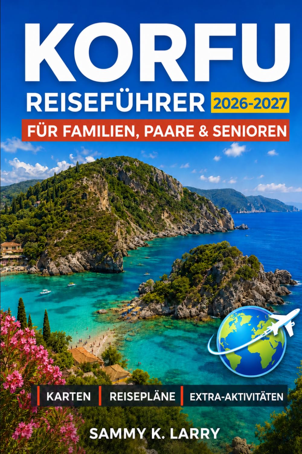 KORFU Reiseführer 2026-2027: Ionische Inselrouten, Spaziergänge durch die Altstadt, Strände, Dörfer, Essen, Fähren, Tagesausflüge, lokale Kultur und ... Alleinreisende, Senioren und Erstbesucher