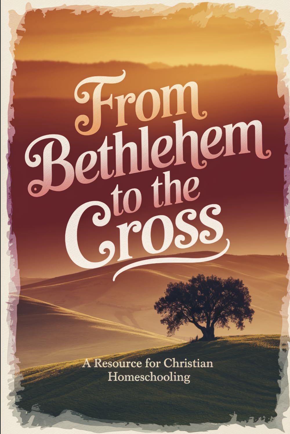 From Bethlehem To The Cross: A Christian Homeschool Resource