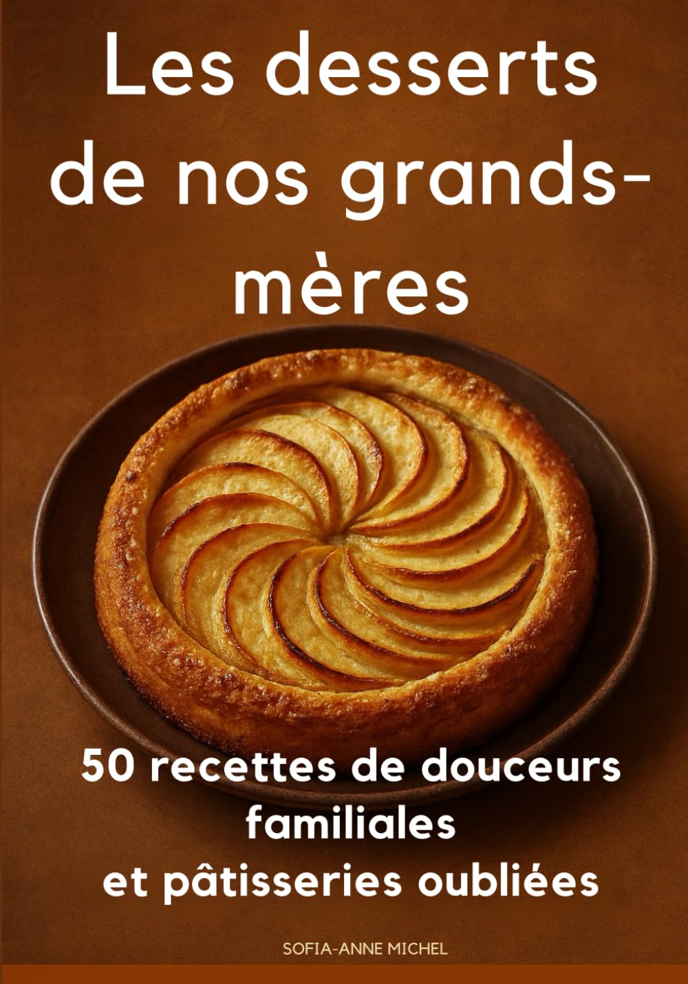 Les desserts de nos grands-mères: 50 recettes de douceurs familiales et pâtisseries oubliées