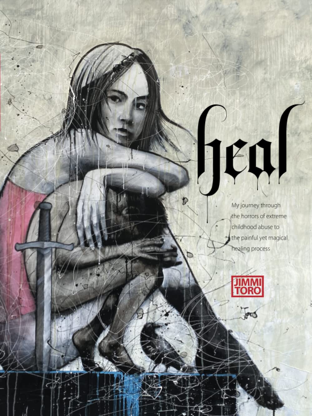 HEAL: My journey through the horrors of extreme childhood abuse to the painful yet magical healing process.
