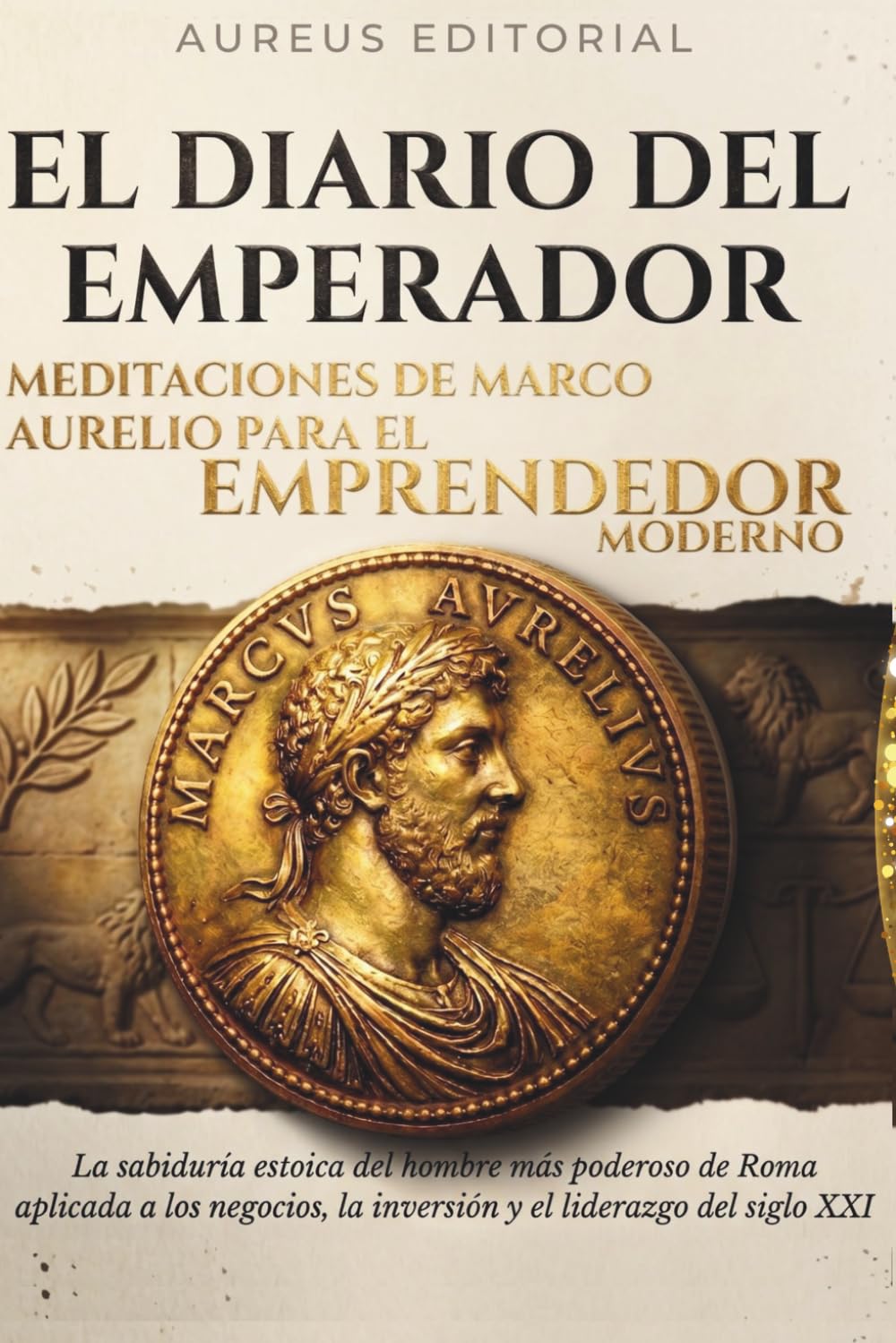 El Diario del Emperador: Meditaciones de Marco Aurelio para el Emprendedor Moderno: La sabiduría estoica aplicada a los negocios, la inversión y el liderazgo del siglo XXI