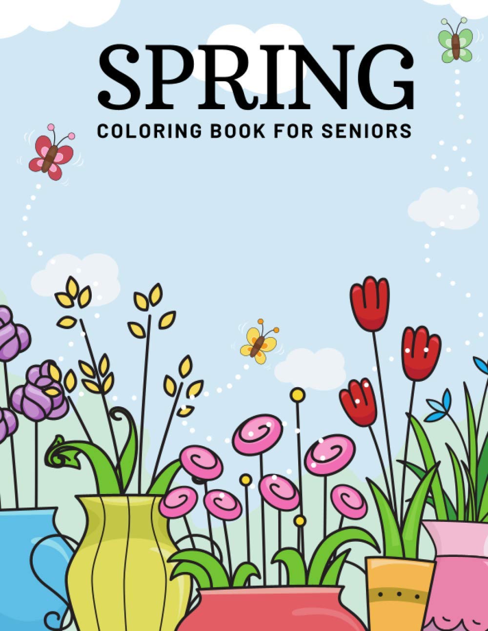 Spring Coloring Books For Seniors: An Easy and Simple Coloring Book for Seniors With Dementia of Spring with Flowers, Butterflies, Country Scenes And More | Adults Beginner Women and Men