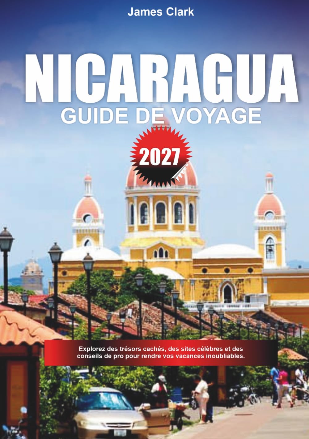 GUIDE DU VOYAGE NICARAGUA 2027: Explorez des trésors cachés, des sites emblématiques et des conseils de pro pour des vacances inoubliables