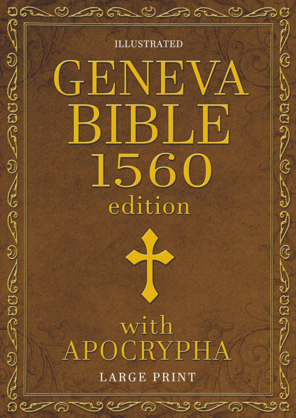 Geneva Bible 1560 Edition with Apocrypha LARGE PRINT ILLUSTRATED: Old & New Testament with Apocrypha in the Original Orthography: Including the ... Key Annotations from the First 1560 Edition