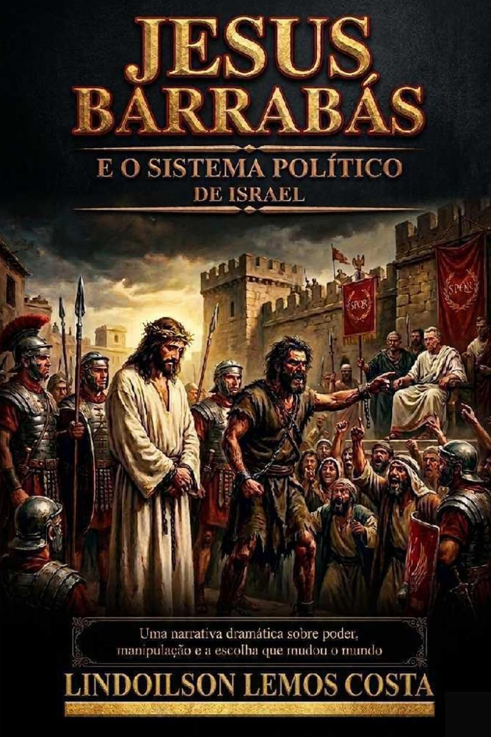 Jesus, Barrabás e o Sistema Político de Israel: Uma narrativa dramática sobre poder, manipulação e a escolha que mudou o mundo