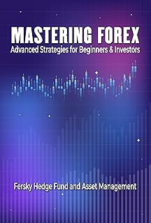 Mastering Forex Advanced Strategies for Investors and Beginners: A Beginner's Guide to Profitable Trading (English Edition)