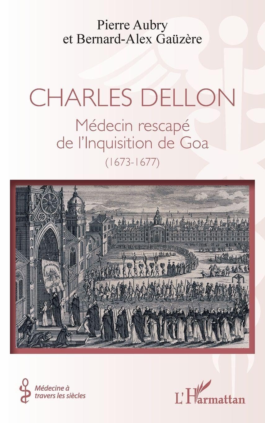 Charles Dellon: Médecin rescapé de l’Inquisition de Goa (1673-1677) (Médecine À Travers Les Siècles)