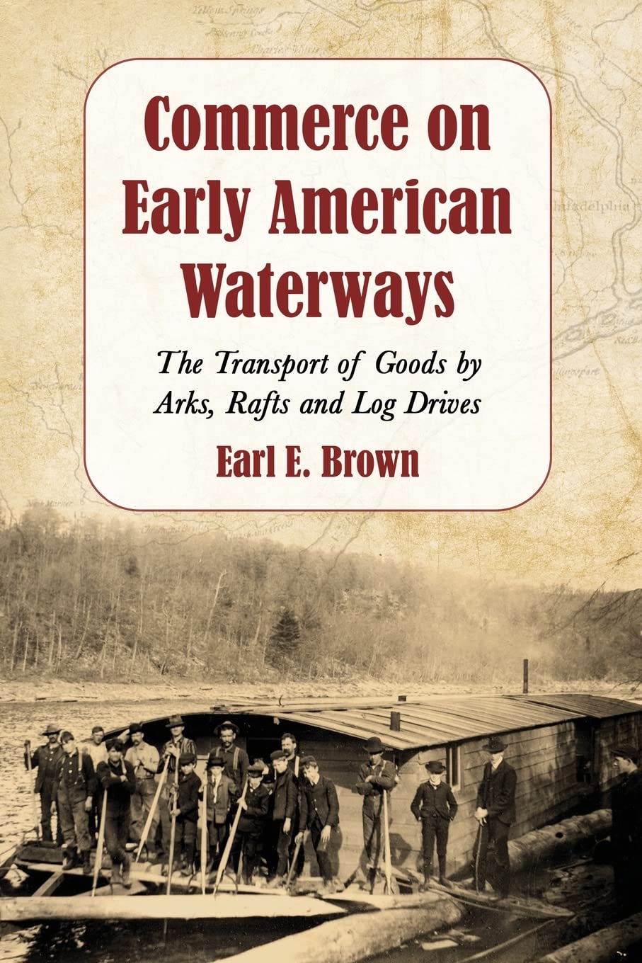 Commerce on Early American Waterways: The Transport of Goods by Arks, Rafts and Log Drives