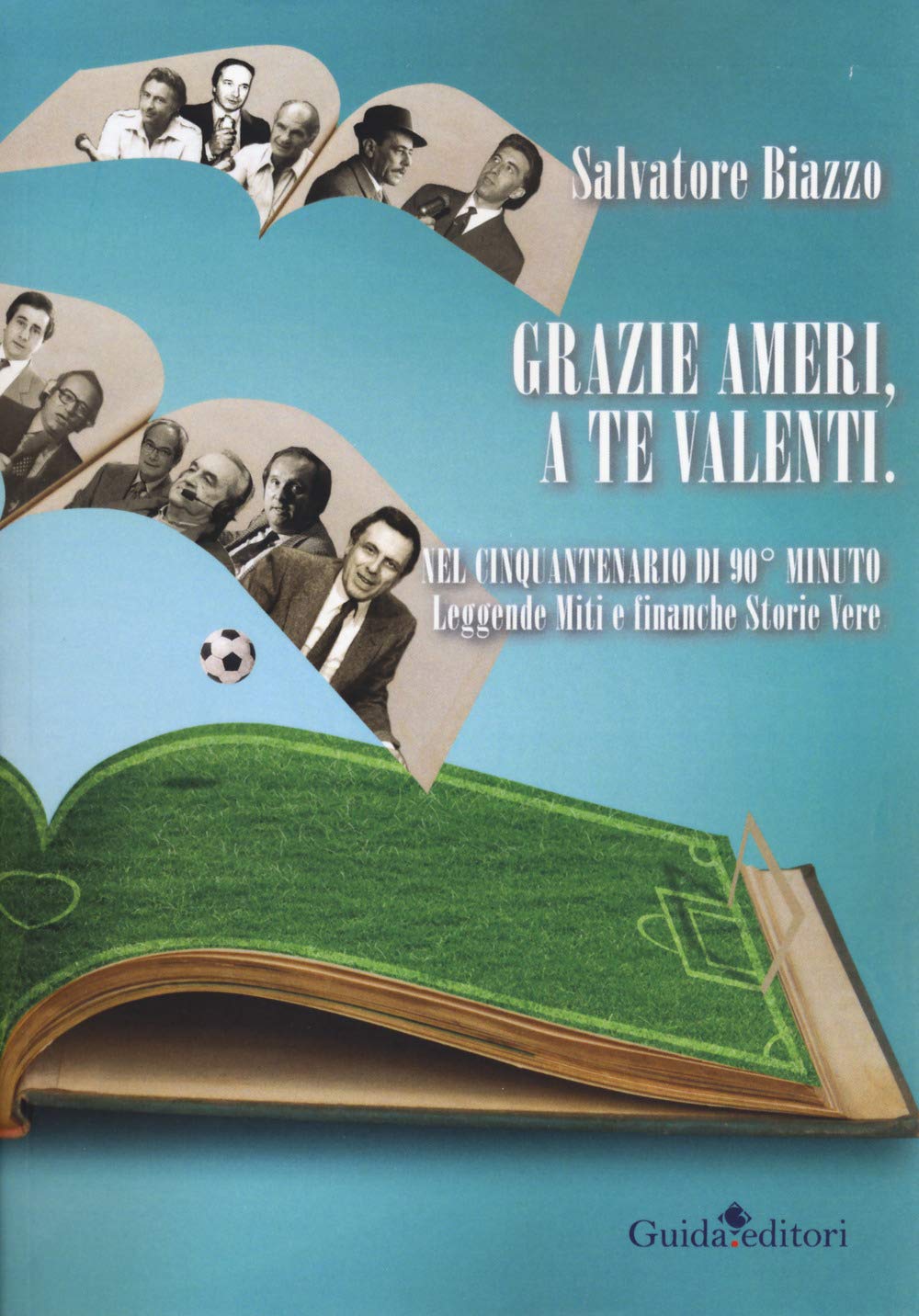 Grazie Ameri, A Te Valenti. Nel Cinquantenario Di 90° Minuto. Leggende Miti E Finanche Storie Vere - 4