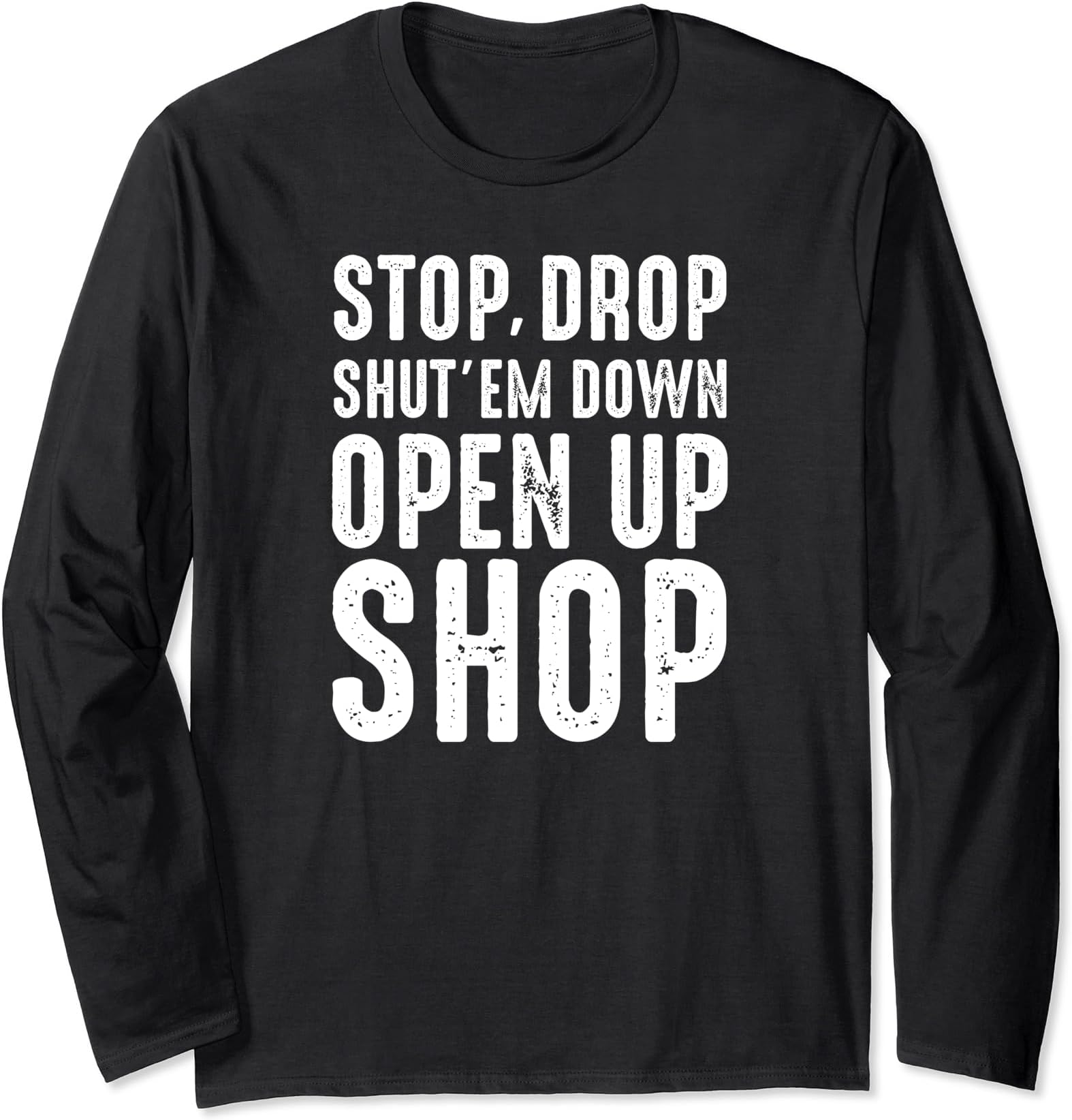 Stop,Drop,Shut'em Down,Open Up Shop - Tribute Long Sleeve T-Shirt