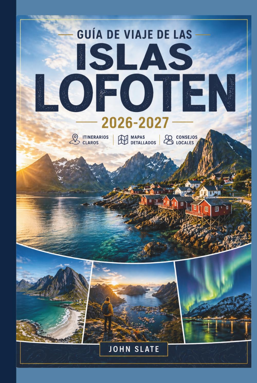 Guía de viaje de las Islas Lofoten 2026-2027: Un compañero de viaje por primera vez a Reine, Henningsvær y Nusfjord, la ruta de Reinebringen, las ... la ruta panorámica E10 y las estaciones