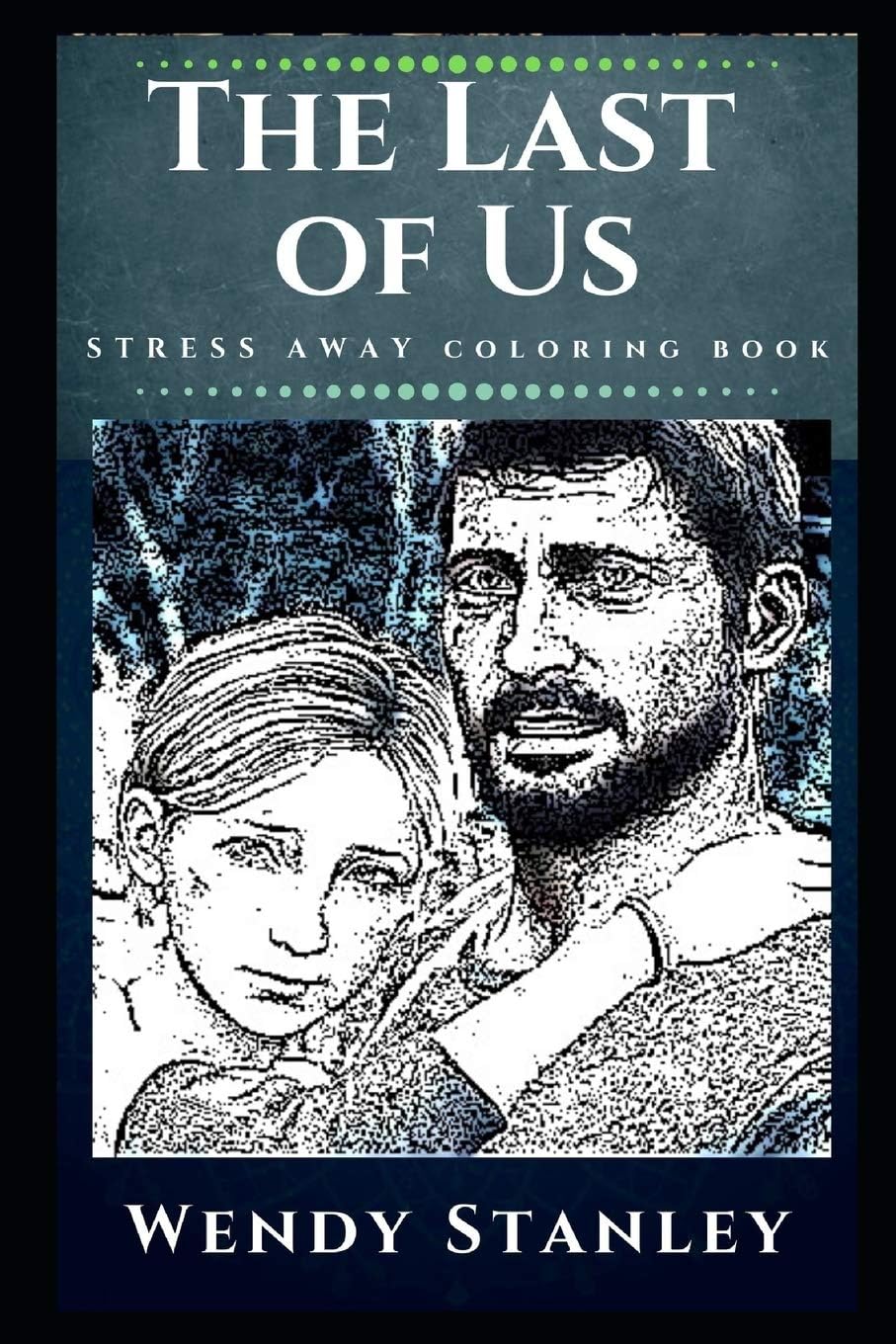 The Last of Us Stress Away Coloring Book: An Adult Coloring Book Based on The Game of The Last of Us. (The Last of Us Stress Away Coloring Books)