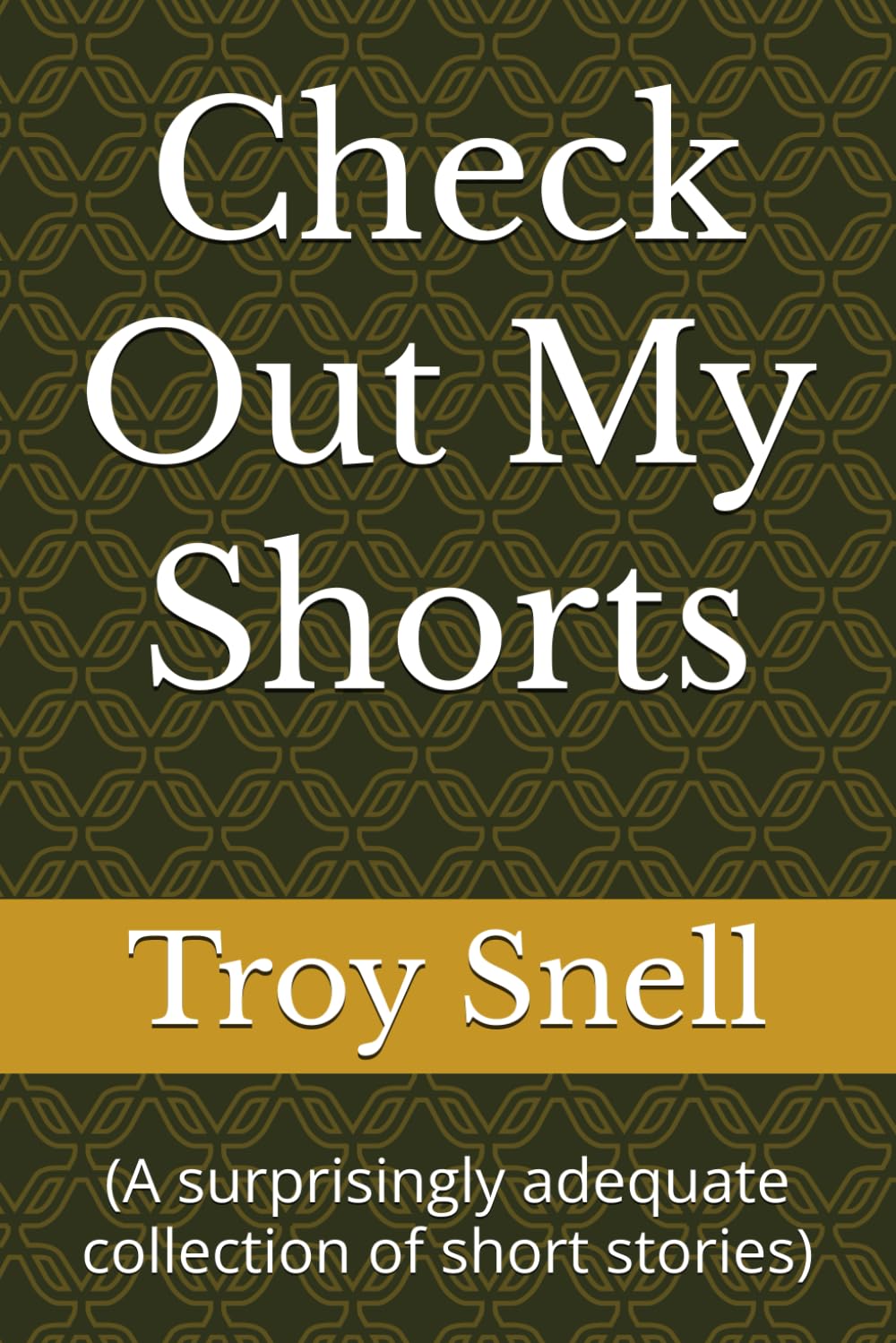 Check Out My Shorts: (A surprisingly adequate collection of short stories)