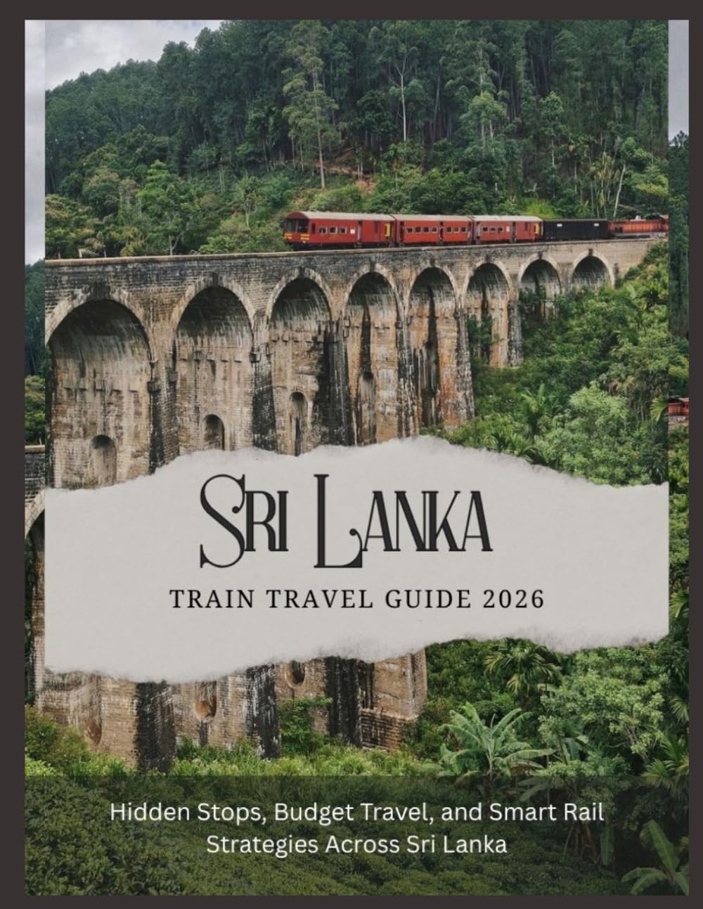 Sri Lanka Train Travel Guide 2026: Mastering Scenic Routes, Hidden Stops, Budget Travel, and Smart Rail Strategies Across Sri Lanka