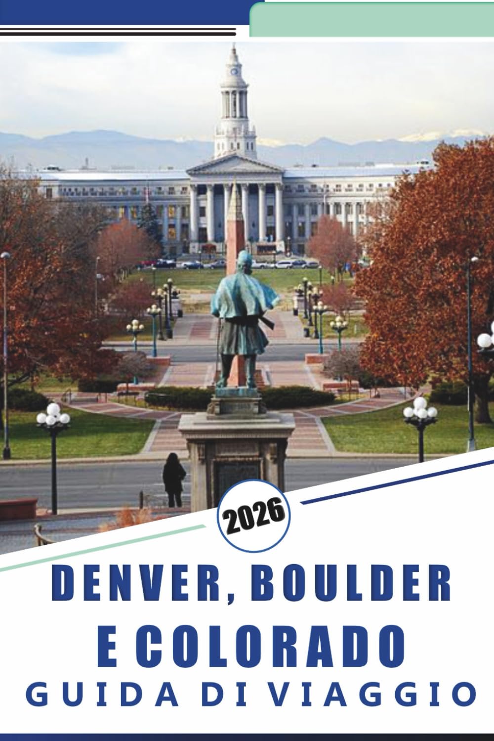 DENVER, BOULDER E COLORADO GUIDA DI VIAGGIO 2026: Esplora le Montagne Rocciose, le principali attrazioni, le città di montagna, le strade panoramiche, ... cucina locale e le avventure all'aria aperta