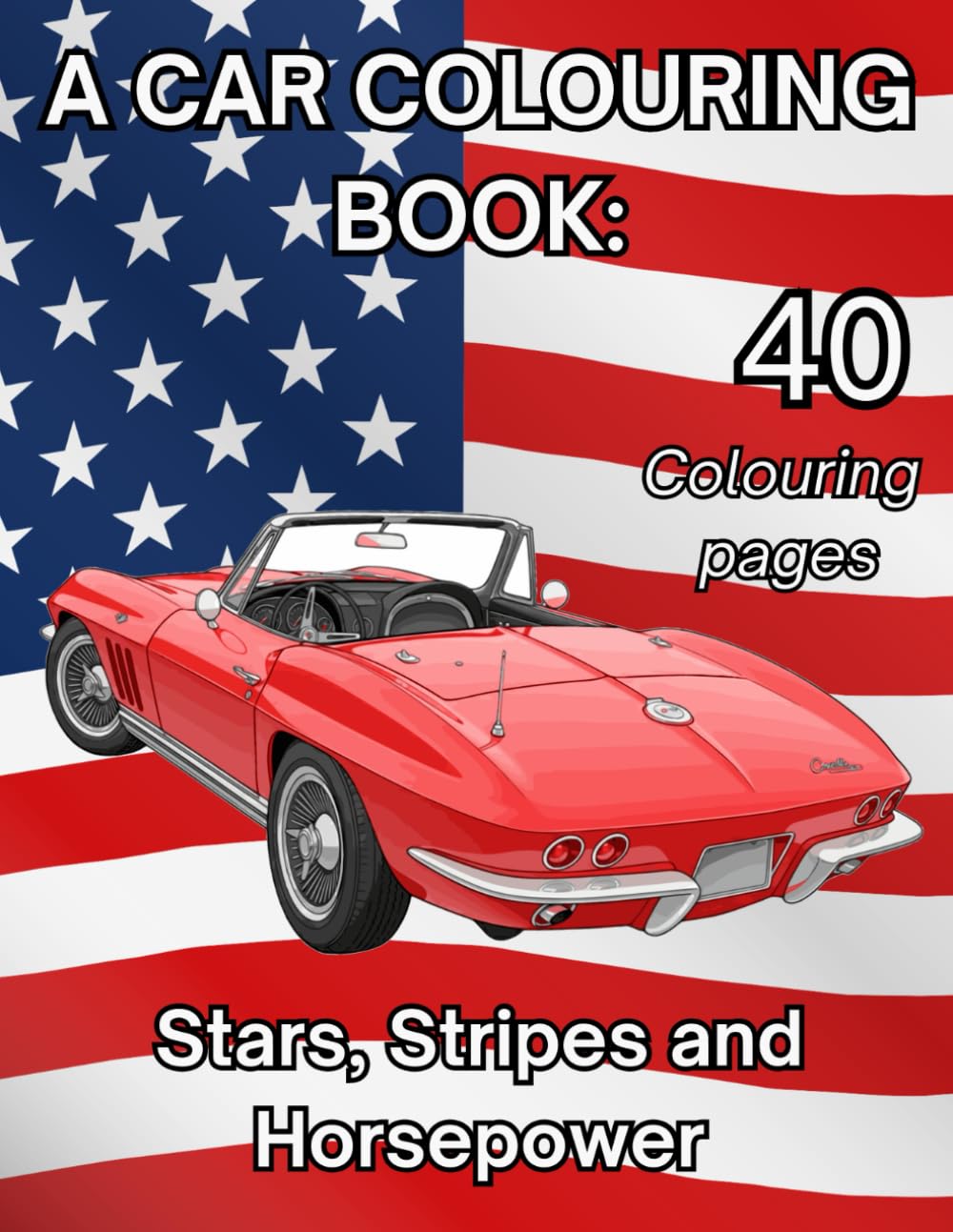 A Car Colouring Book : Stars, Stripes and Horsepower: Highly detail colouring pages for all ages.