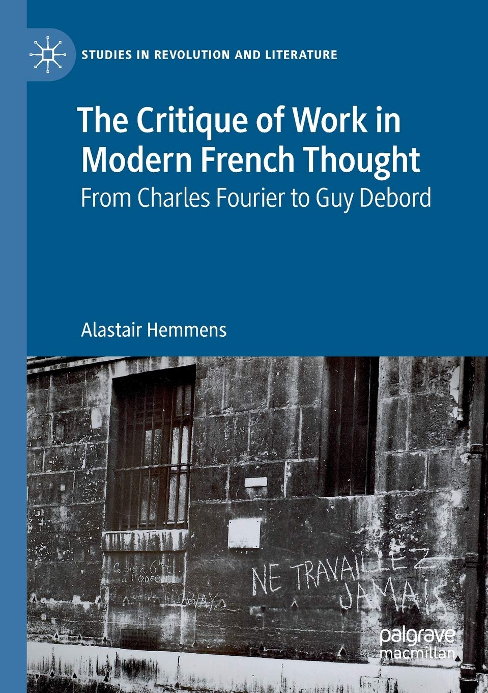 The Critique of Work in Modern French Thought: From Charles Fourier to Guy Debord (Studies in Revolution and Literature)