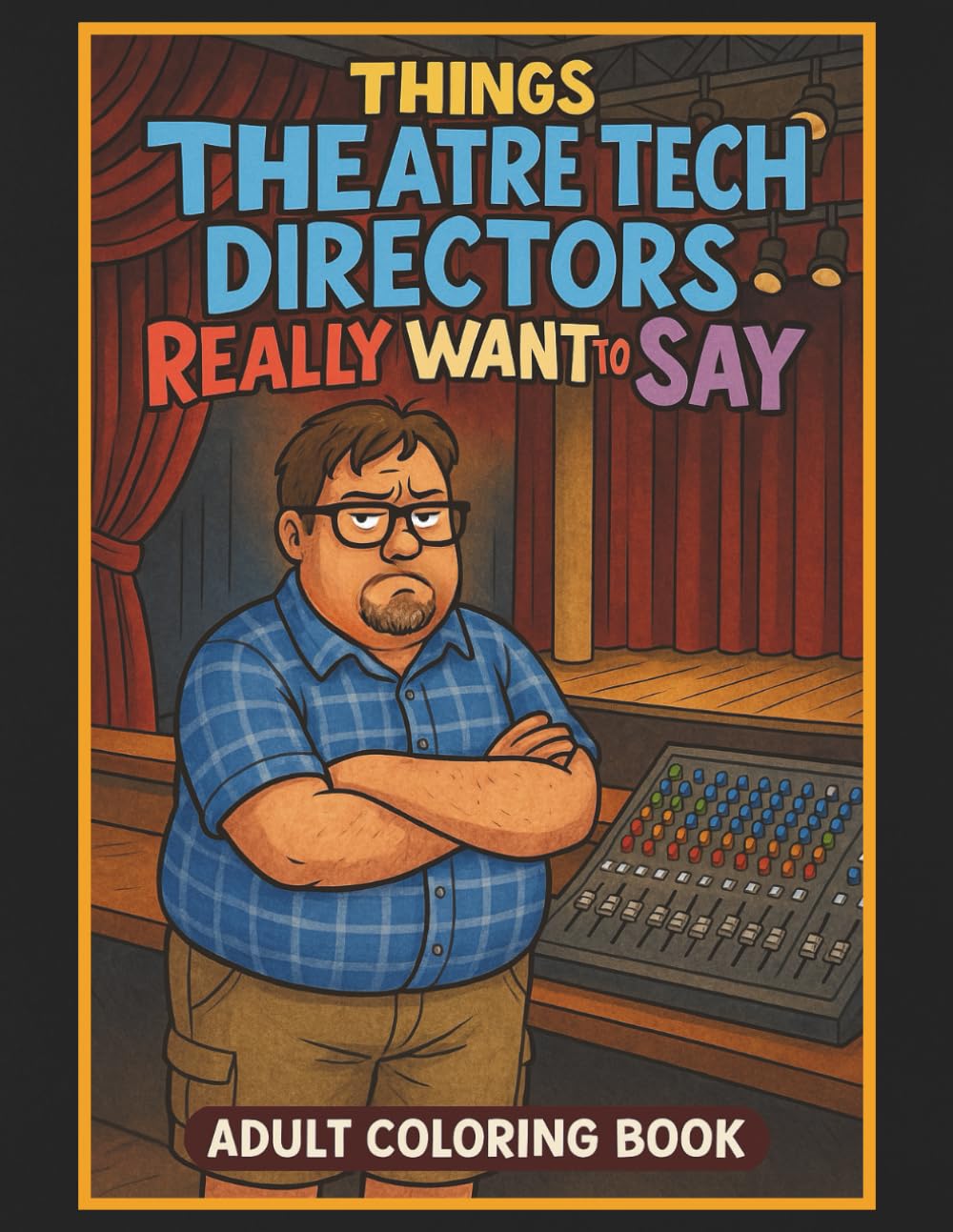Things Theatre Tech Directors Really Want to Say Adult Coloring Book: 50 Hilarious Coloring Pages, Great Theatre Tech Director or Techie Gift