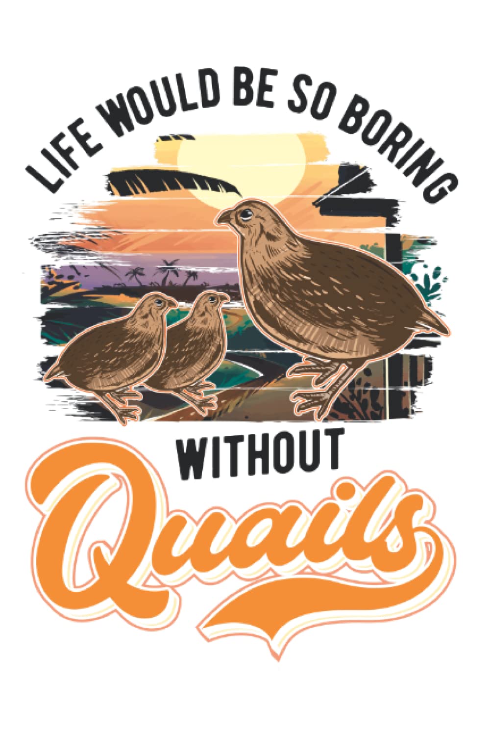Quail Notebook: Life Would Be So Boring Without Quails Quail / 6x9 Inches / 120 ruled Sites