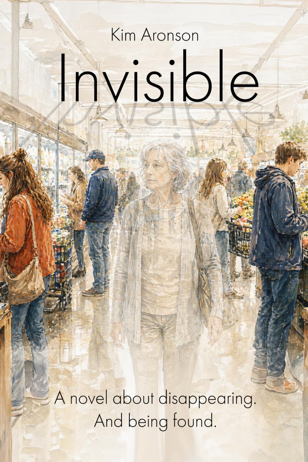 Invisible: A novel about disappearing. And being found.