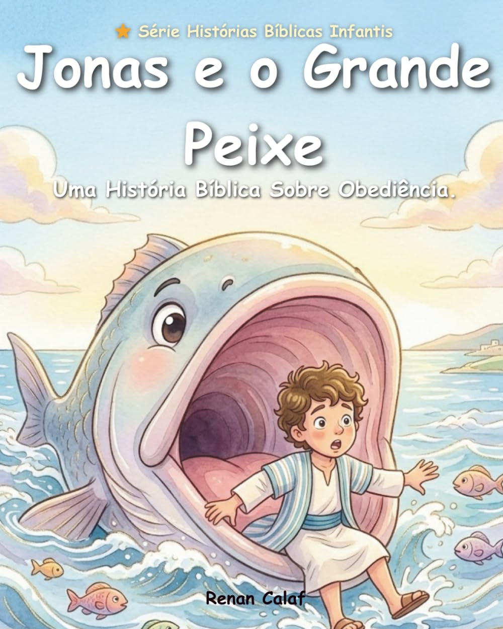Jonas e o Grande Peixe: Uma História Bíblica Infantil Sobre Obediência, Perdão e o Amor de Deus – Livro Ilustrado para Crianças