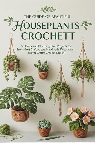 The Guide Of Beautiful Houseplants Crochet: 50 Quick and Charming