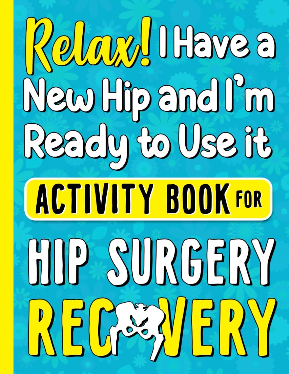 Activity Book for Hip Surgery Recovery: A Relatable & Fun After Hip Replacement Gift for Recovery with Entertaining Activities & Coloring Pages