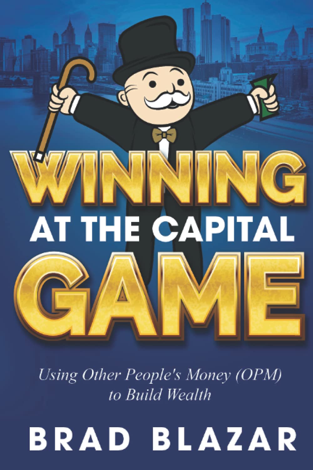 Winning at the Capital Game: Using Other People's Money (OPM) to Build Wealth