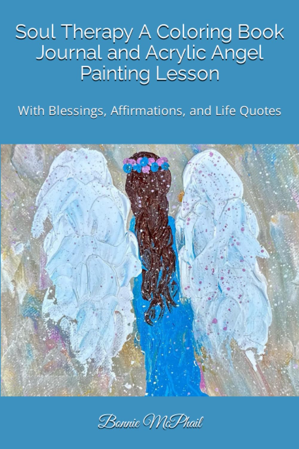 Soul Therapy A Coloring Book Journal and Acrylic Angel Painting Lesson: With Blessings, Affirmations, and Life Quotes