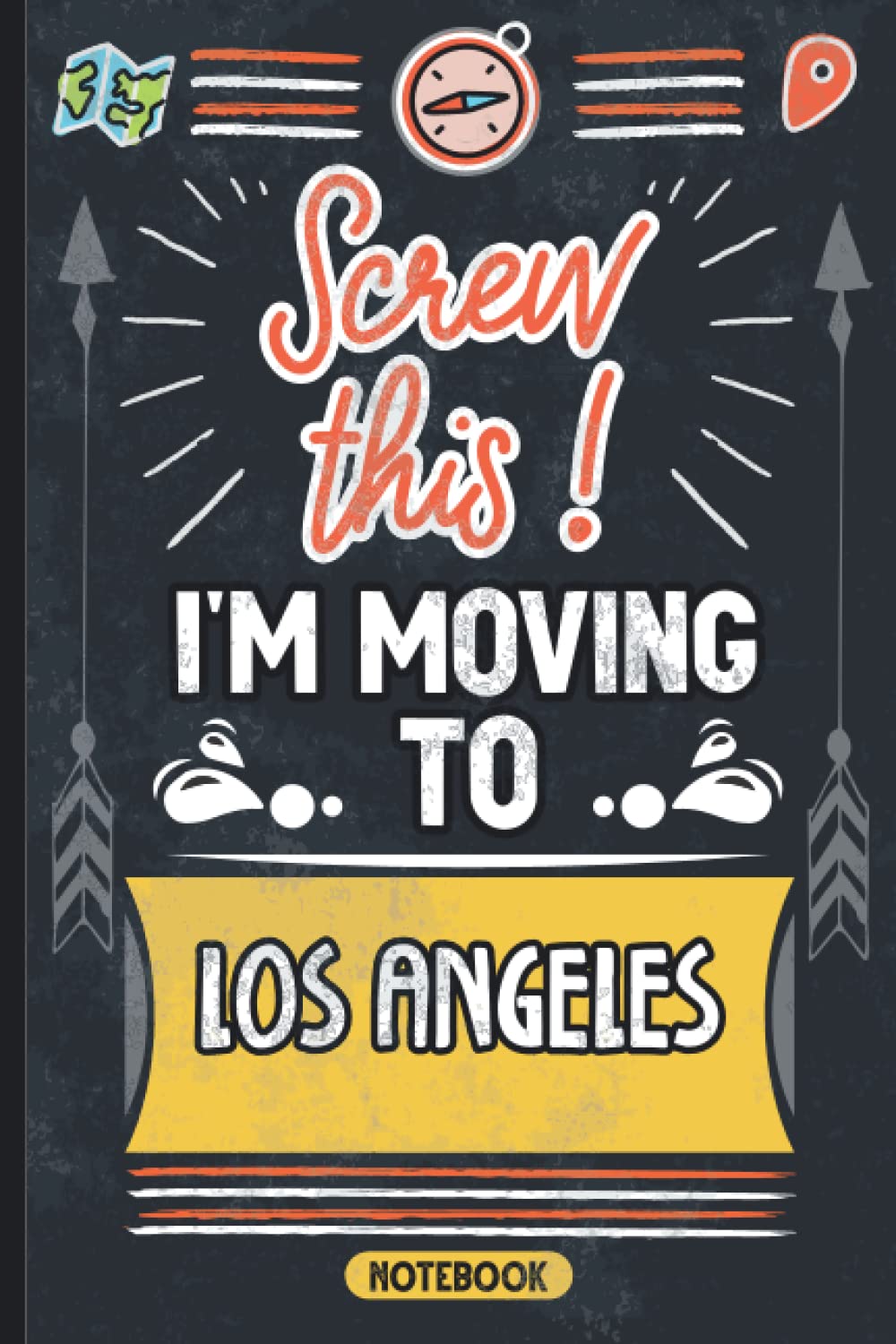 Screw This I'm Moving To Los Angeles Notebook: Sarcastic Los Angeles Traveling Notebook Journal | Hilarious Vintage Design With Funny Saying for Los ... Gift For Vacations, Tourism and Adventures