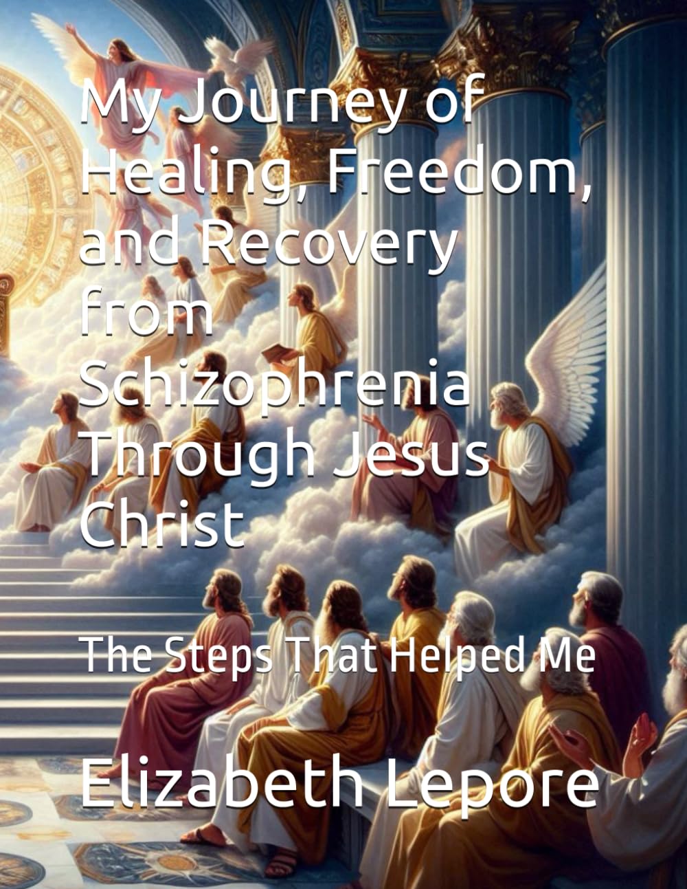 My Journey of Healing, Freedom, and Recovery from Schizophrenia Through Jesus Christ: The Steps That Helped Me