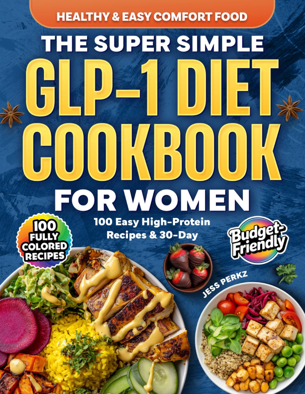 The Super Simple GLP-1 Diet Cookbook for Women: 100 Easy High-Protein Recipes & 30-Day Meal Plan to Control Appetite, Reduce Side Effects & Maximize Results