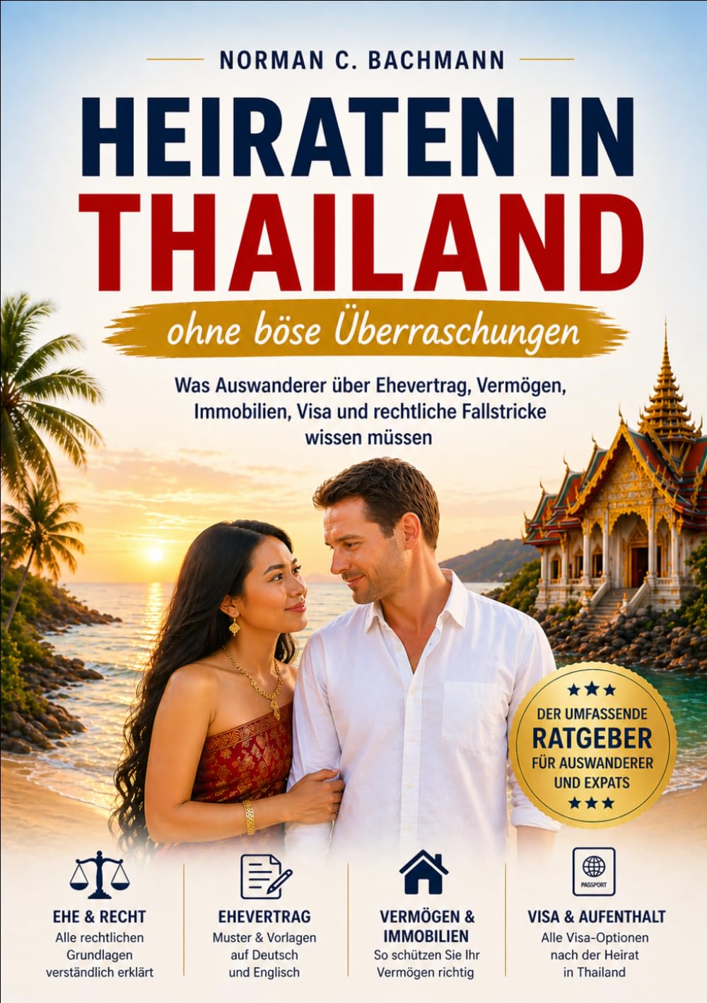 Heiraten in Thailand: Was Auswanderer über Ehevertrag, Vermögen, Immobilien, Visa und rechtliche Fallstricke wissen müssen (Auswandern ohne Illusionen)