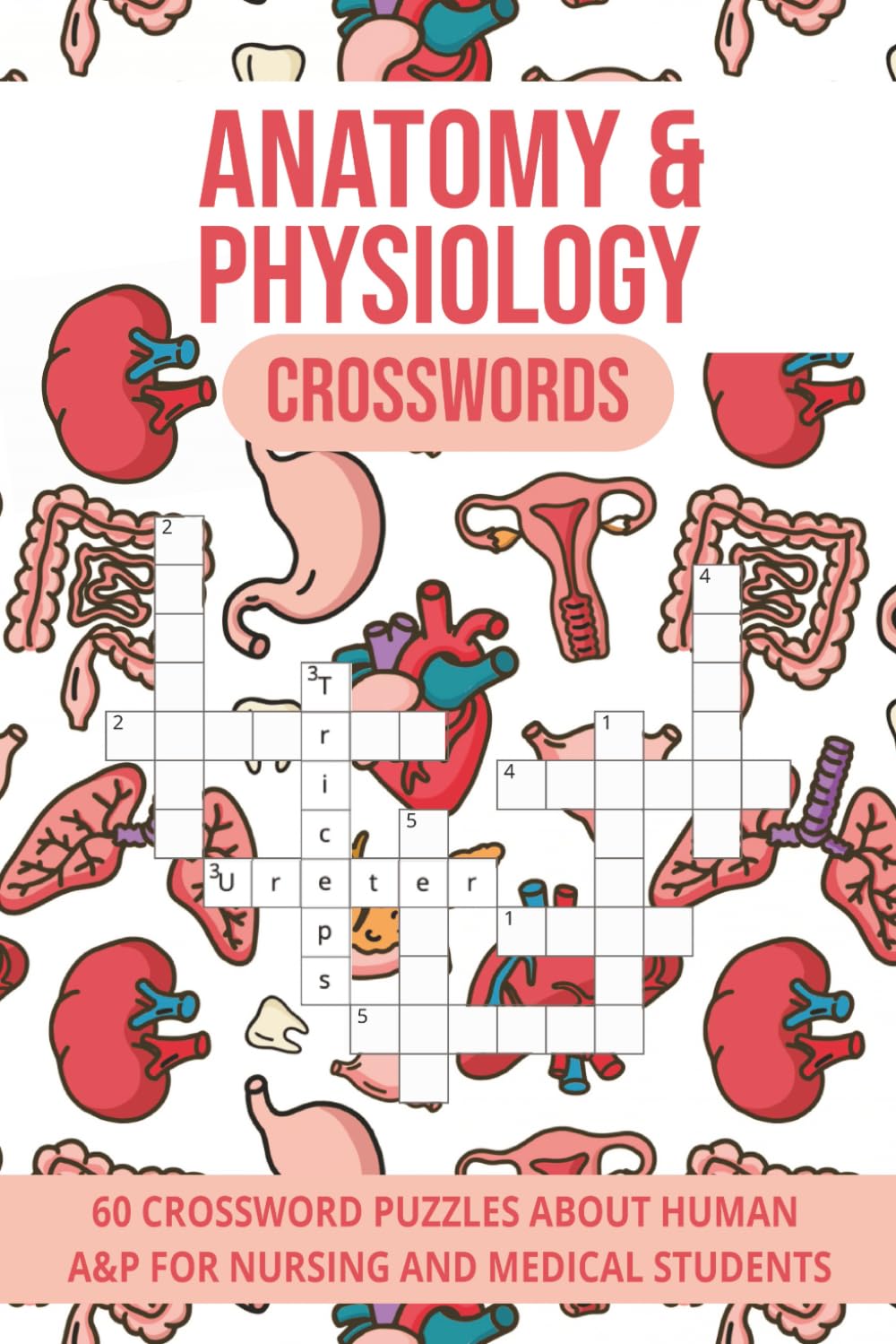 Anatomy and Physiology Crosswords: 60 Crossword Puzzles about Human A&P for Nursing and Medical Students
