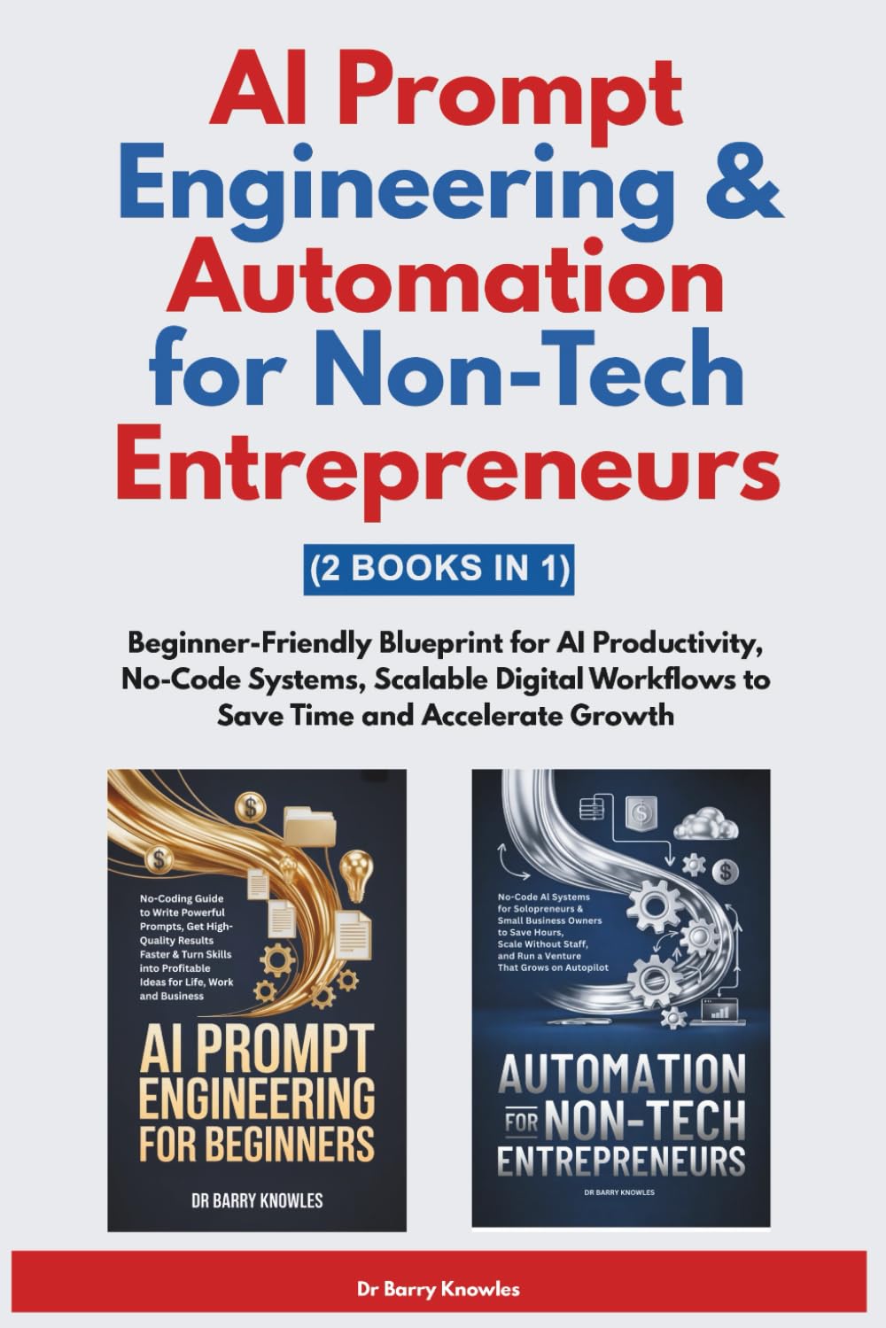 AI Prompt Engineering & Automation for Non-Tech Entrepreneurs: Beginner-Friendly Blueprint for AI Productivity, No-Code Systems, Scalable Digital Workflows to Save Time and Accelerate Growth