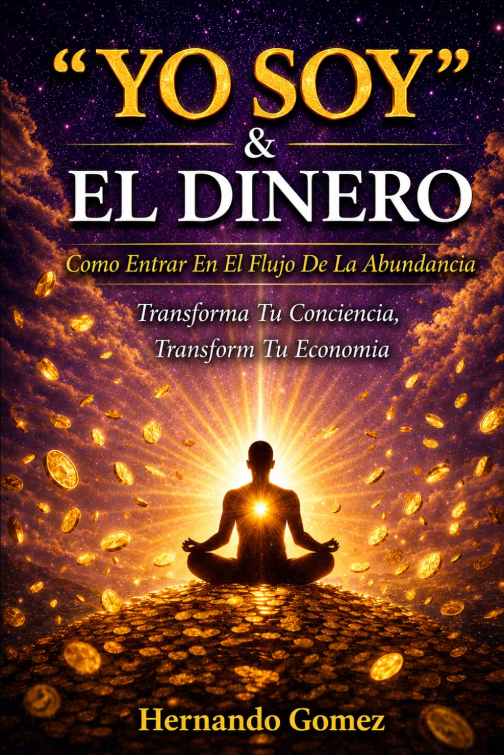 “YO SOY” & EL DINERO Cómo Entrar En El Flujo De La Abundancia: Transforma Tu Conciencia, Transforma Tu Economía ("YO SOY" Por HG)