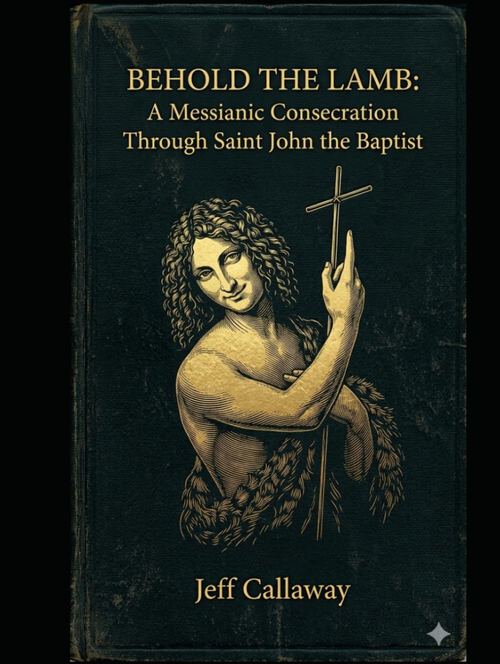 Behold the Lamb: A Messianic Consecration Through Saint John the Baptist (Jeff Callaway's 33 Day Consecration Series)