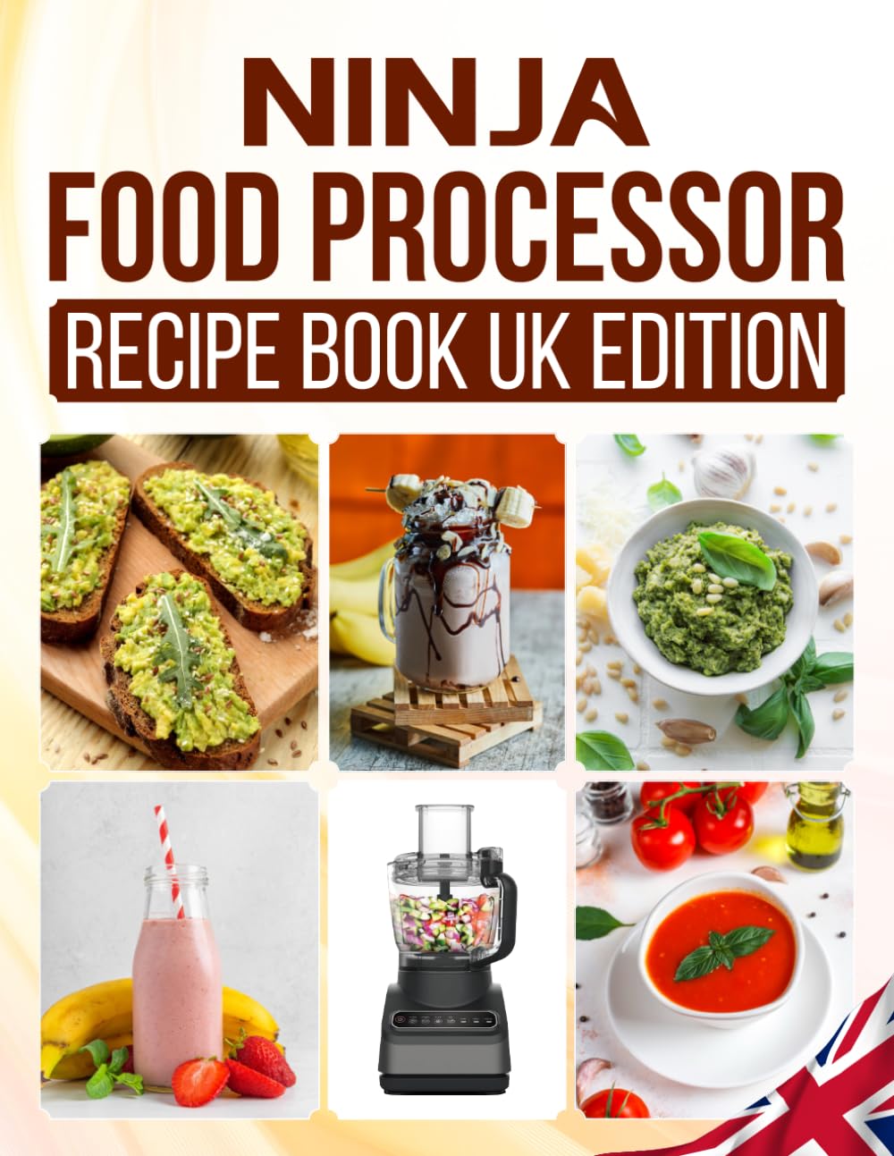 Ninja Food Processor Recipe Book UK Edition: Delicious Homemade Creations Including Breakfast Favourites, Smoothies, Appetizers, Nourishing Soups, ... Dishes, Sweet Treats and Creamy Milkshakes