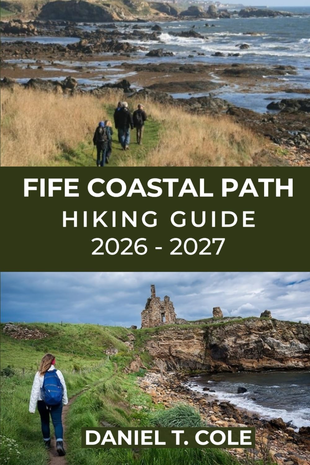 FIFE COASTAL PATH HIKING GUIDE 2026 - 2027: Coastal villages, dramatic cliffs, historic towns, and Scotland’s most scenic long-distance walk (The Ultimate Hiking Destinations Series)
