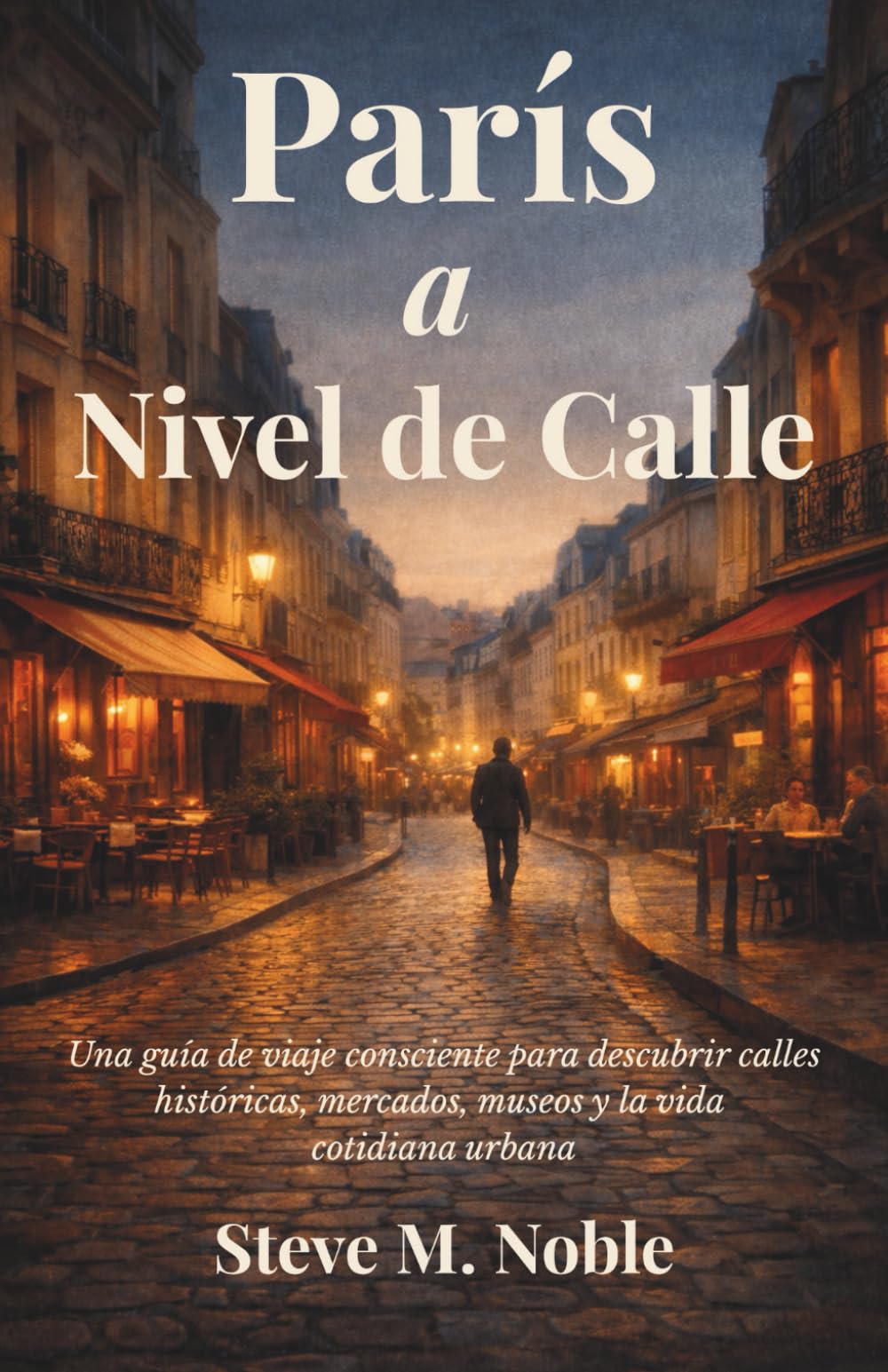 París a Nivel de Calle: Una guía de viaje consciente para descubrir calles históricas, mercados, museos y la vida cotidiana urbana