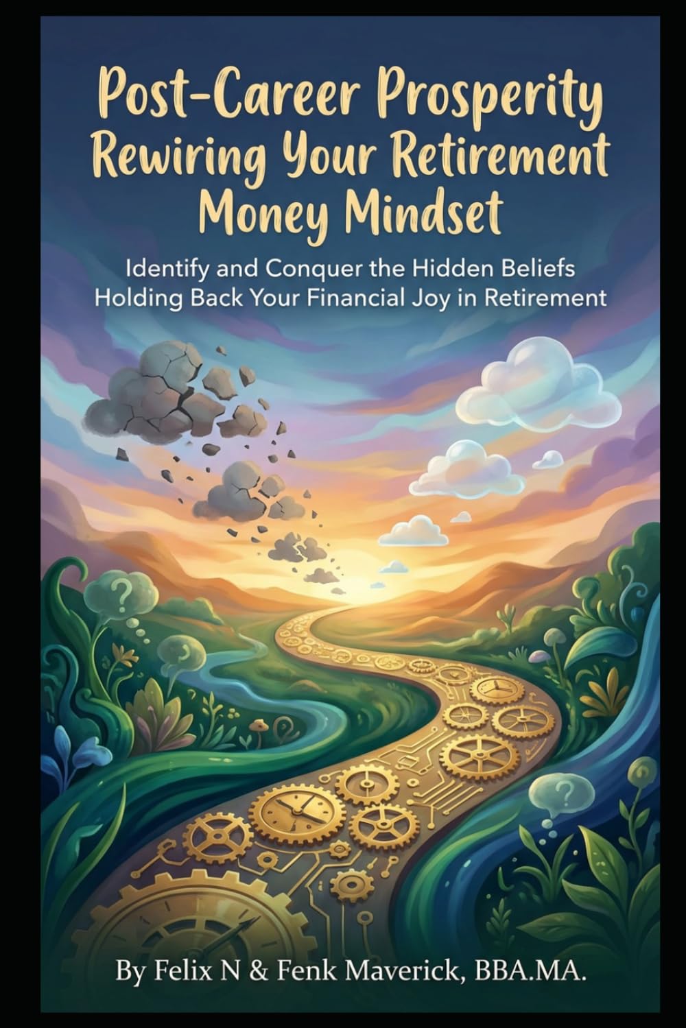 Post-Career Prosperity: Rewiring Your Retirement Money Mindset: Identify and Conquer the Hidden Beliefs Holding Back