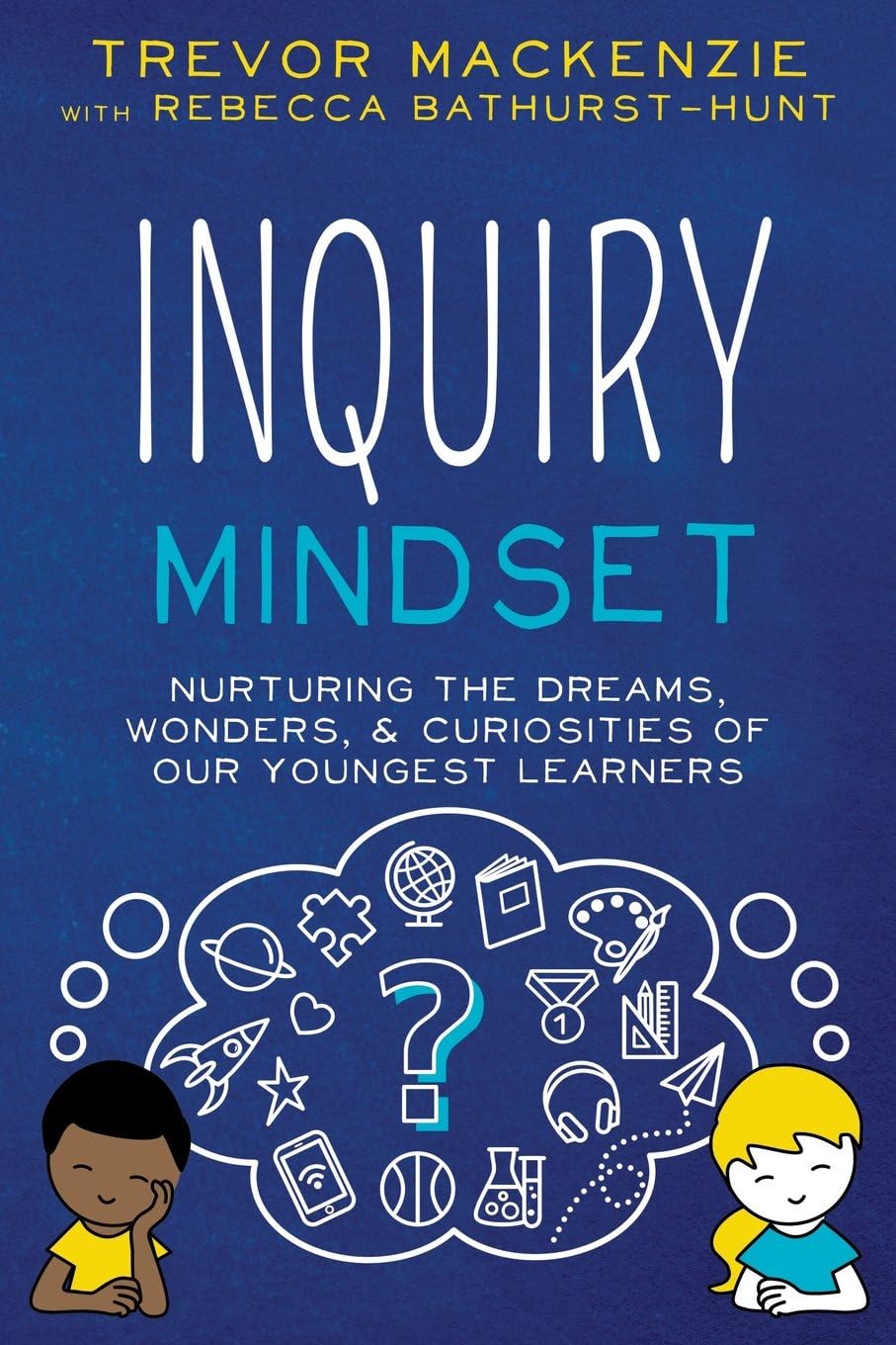 Inquiry Mindset: Nurturing the Dreams, Wonders, and Curiosities of Our Youngest Learners Paperback – March 19, 2018