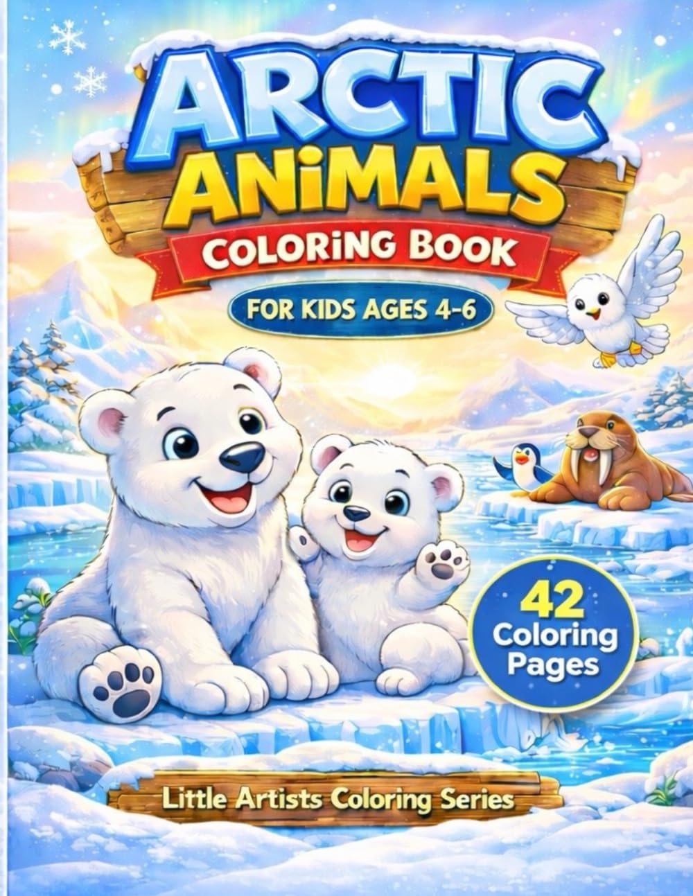 Arctic Animals Coloring Book: 42 Fun and Easy Arctic Animal Pages for Kids Ages 4–6 (Little Artists Coloring Series)