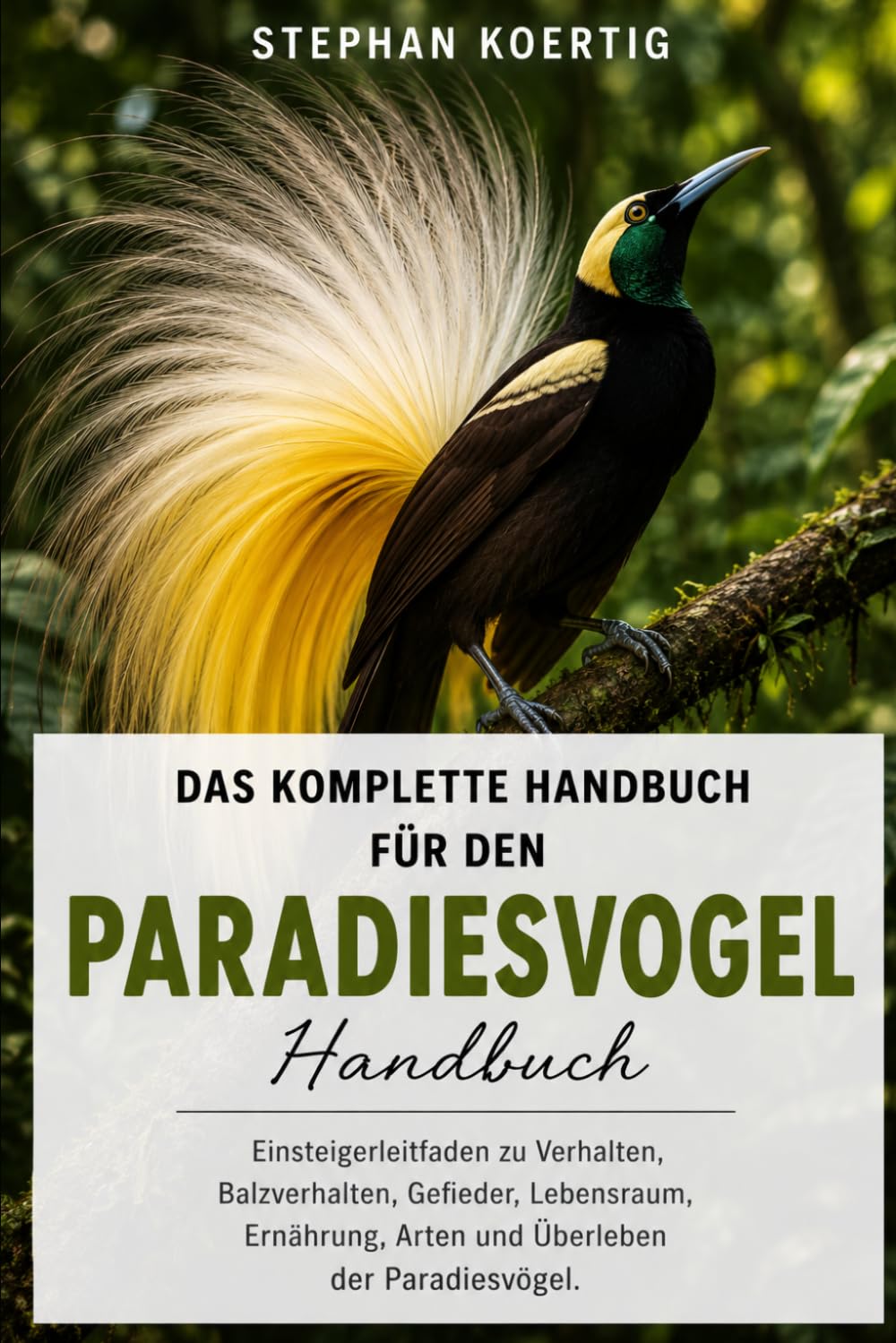 DAS KOMPLETTE HANDBUCH FÜR DEN PARADIESVOGEL: Einsteigerleitfaden zu Verhalten, Balzverhalten, Gefieder, Lebensraum, Ernährung, Arten und Überleben der Paradiesvögel.